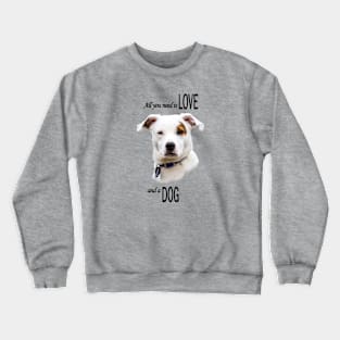 All you need is Love and a Dog Crewneck Sweatshirt